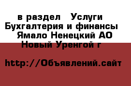  в раздел : Услуги » Бухгалтерия и финансы . Ямало-Ненецкий АО,Новый Уренгой г.